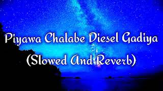 Piyawa Chalabe Diesel Gadiya Slowed And Reverb [upl. by Aivun]